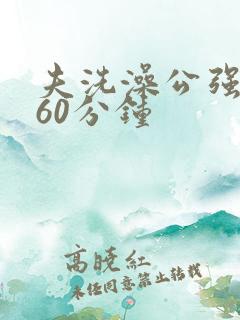 夫洗澡公强我了60分钟