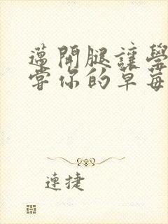 迈开腿让学长尝尝你的草莓汁