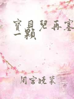 宝贝儿再塞最后一颗