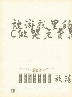 被游戏里的NPC做哭免费阅读