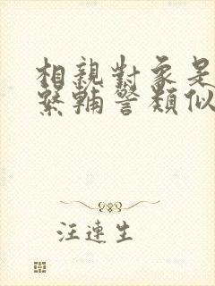 相亲对象是肉食系辅警类似