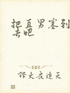 把直男塞到碗里去吧