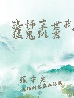 恐怖末世我要看猛鬼跳舞