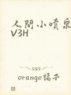 人间小喷泉H1V3H