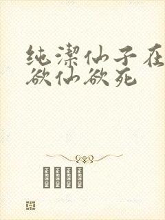 纯洁仙子在胯下欲仙欲死