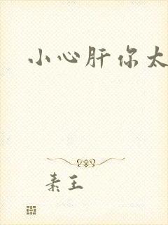 小心肝你太紧了