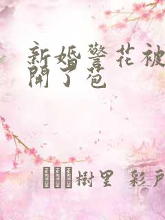 新婚警花被别人开了苞