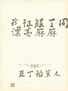 我征服了同学的漂亮麻麻