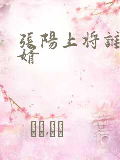 张阳上将谁的女婿