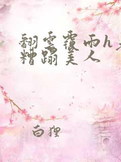 翻云覆雨h老头糟蹋美人