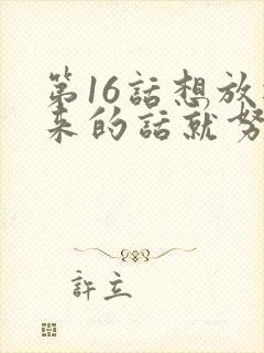 第16话想放进来的话就努力吧土豪