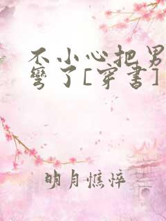 不小心把男主掰弯了[穿书]