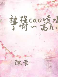 被强cao喷水了啊～高h小说