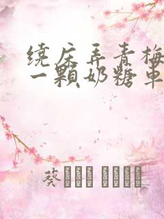 绕床弄青梅PO一颗奶糖车