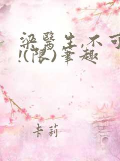 梁医生,不可以!(限)笔趣