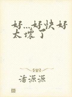 好...好快好太坏了