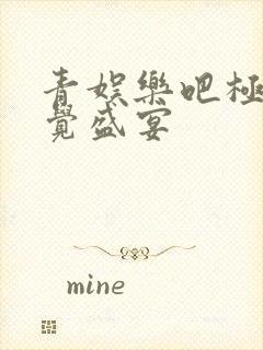 青娱乐吧极品视觉盛宴