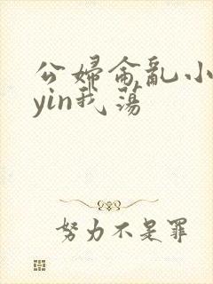 公妇仑乱小说你yin我荡