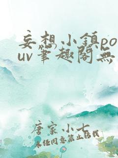 妄想小镇popuv笔趣阁无广告