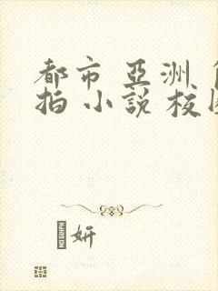 都市 亚洲 自拍 小说 校园