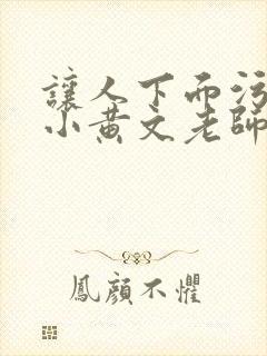 让人下面污湿的小黄文老师母狗