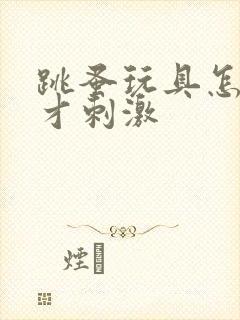 跳蚤玩具怎么玩才刺激