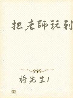 把老师玩到怀孕