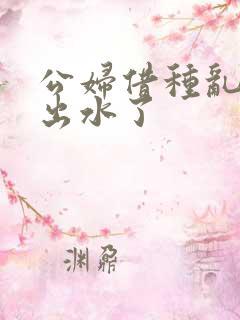 公妇借种乱h日出水了