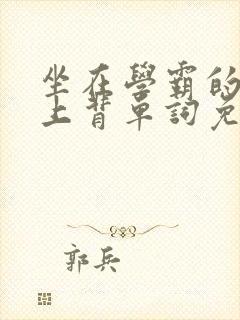 坐在学霸的棍子上背单词免费漫画