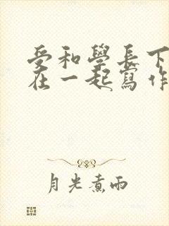 受和学长下面连在一起写作业