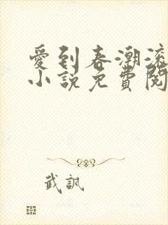 爱到春潮滚滚来小说免费阅读