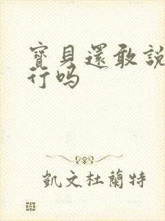 宝贝还敢说我不行吗