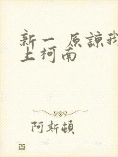 新一 原谅我爱上柯南