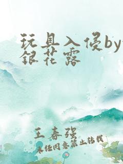 玩具入侵by金银花露