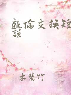 敌伦交换短篇小说