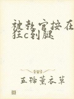 被教官按在寝室狂c到腿