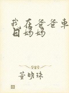 我在爸爸车后坐日妈妈