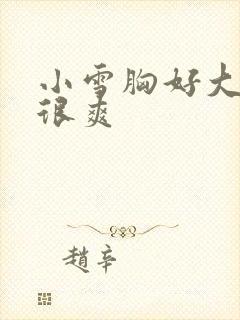 小雪胸好大做得很爽