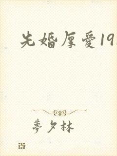 先婚厚爱19楼