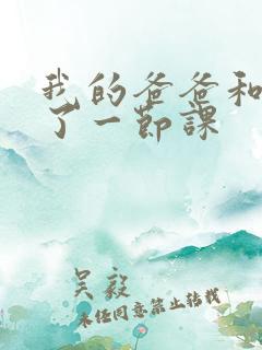 我的爸爸和我C了一节课