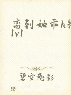 脔到她乖h糙汉1v1