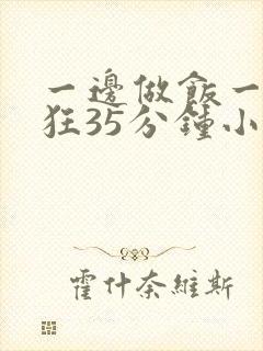 一边做饭一边躁狂35分钟小说