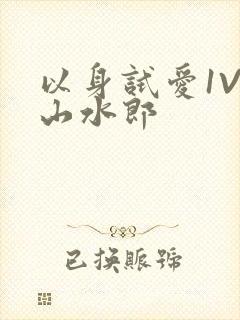 以身试爱1V1山水郎