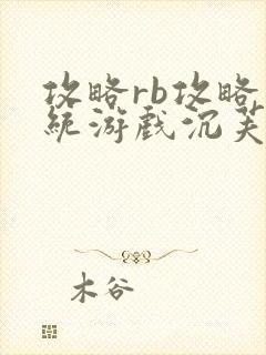 攻略rb攻略系统游戏沉芙