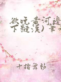 欲晚黄河边(年下糙汉) 笔趣阁