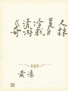 《清冷美人的神奇游戏》抹茶冰沙