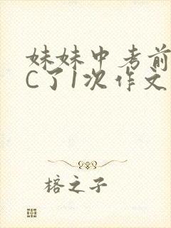 妹妹中考前让我C了1次作文啊