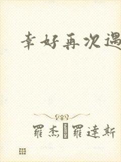 幸好再次遇见你