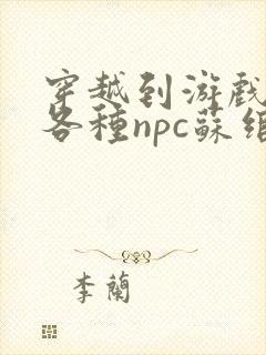 穿越到游戏里和各种npc苏绾