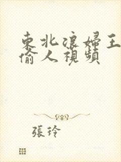 东北浪妇王梅娟偷人视频